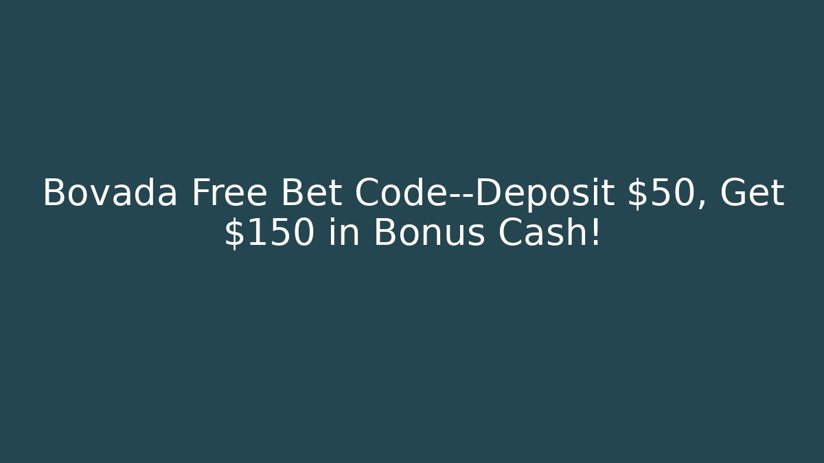Bovada Free Bet Code—Deposit $50, Get $150 in Bonus Cash!