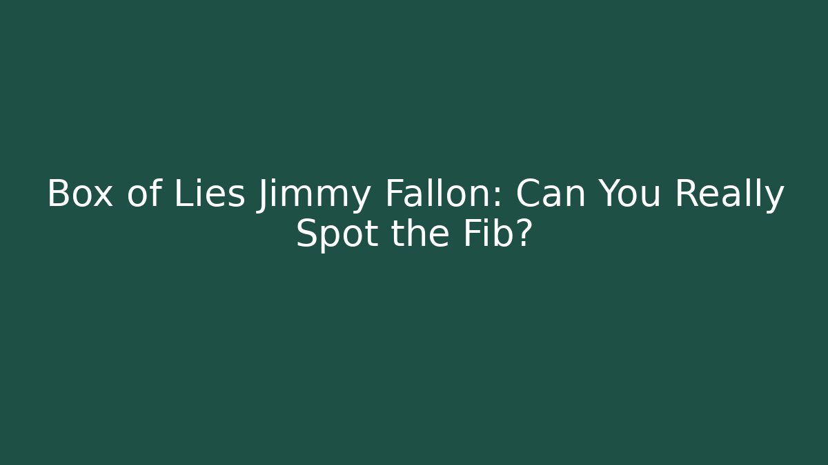 Box of Lies Jimmy Fallon: Can You Really Spot the Fib?