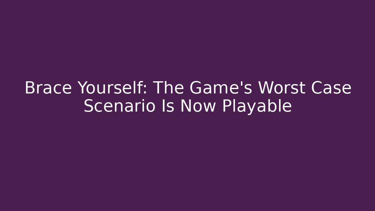 Brace Yourself: The Game's Worst Case Scenario Is Now Playable - Boomer Naturals