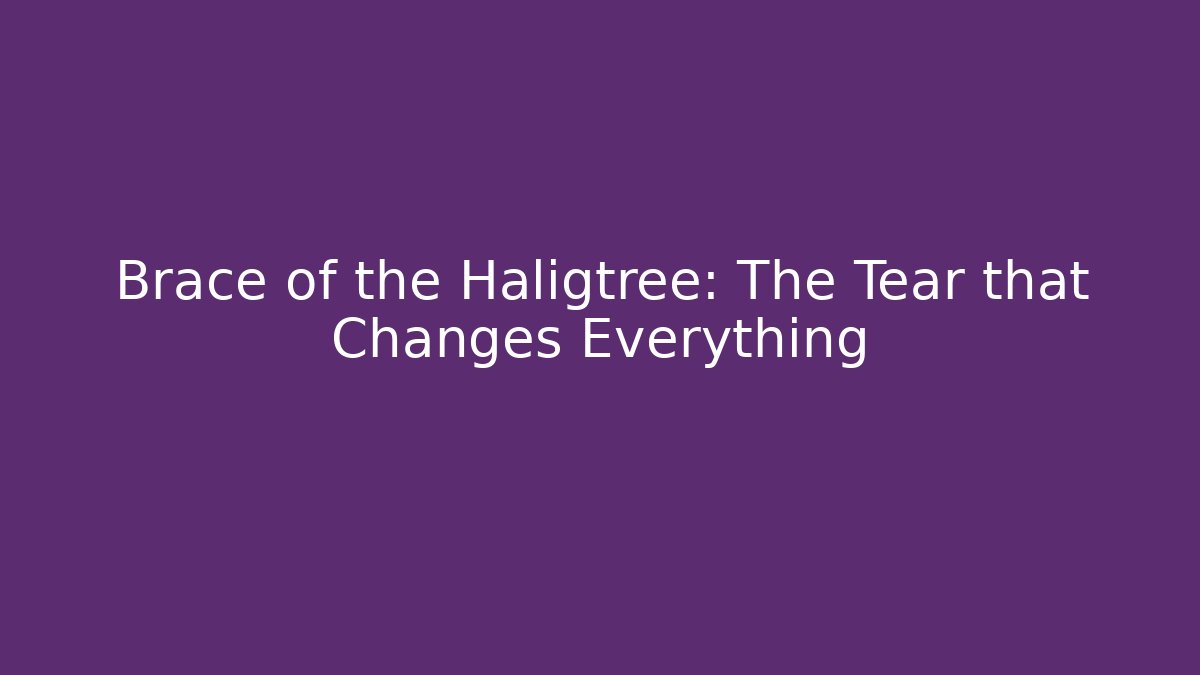 Brace of the Haligtree: The Tear that Changes Everything