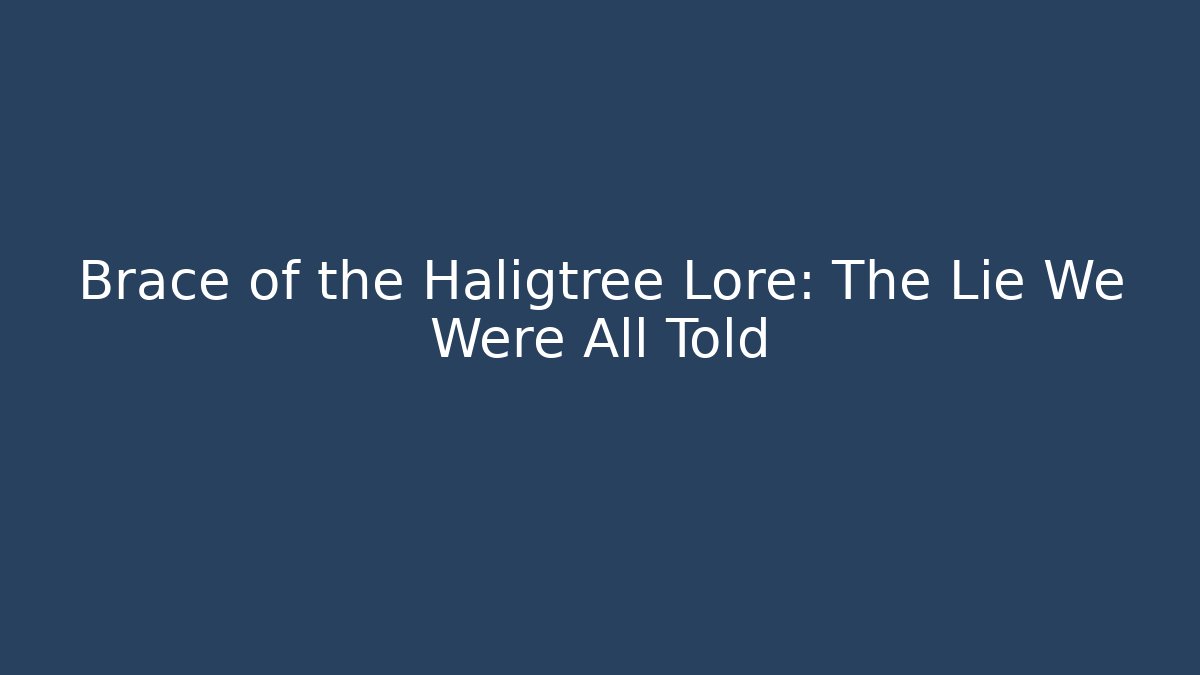 Brace of the Haligtree Lore: The Lie We Were All Told