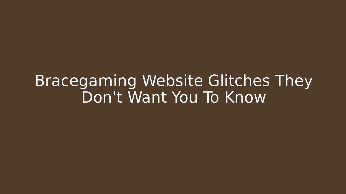 Bracegaming Website Glitches They Don't Want You To Know - Boomer Naturals