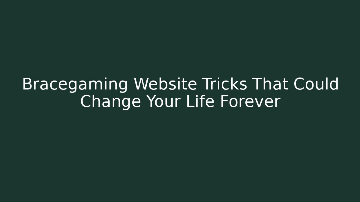 Bracegaming Website Tricks That Could Change Your Life Forever