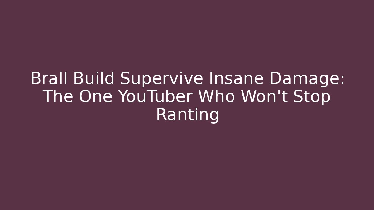 Brall Build Supervive Insane Damage: The One YouTuber Who Won't Stop Ranting
