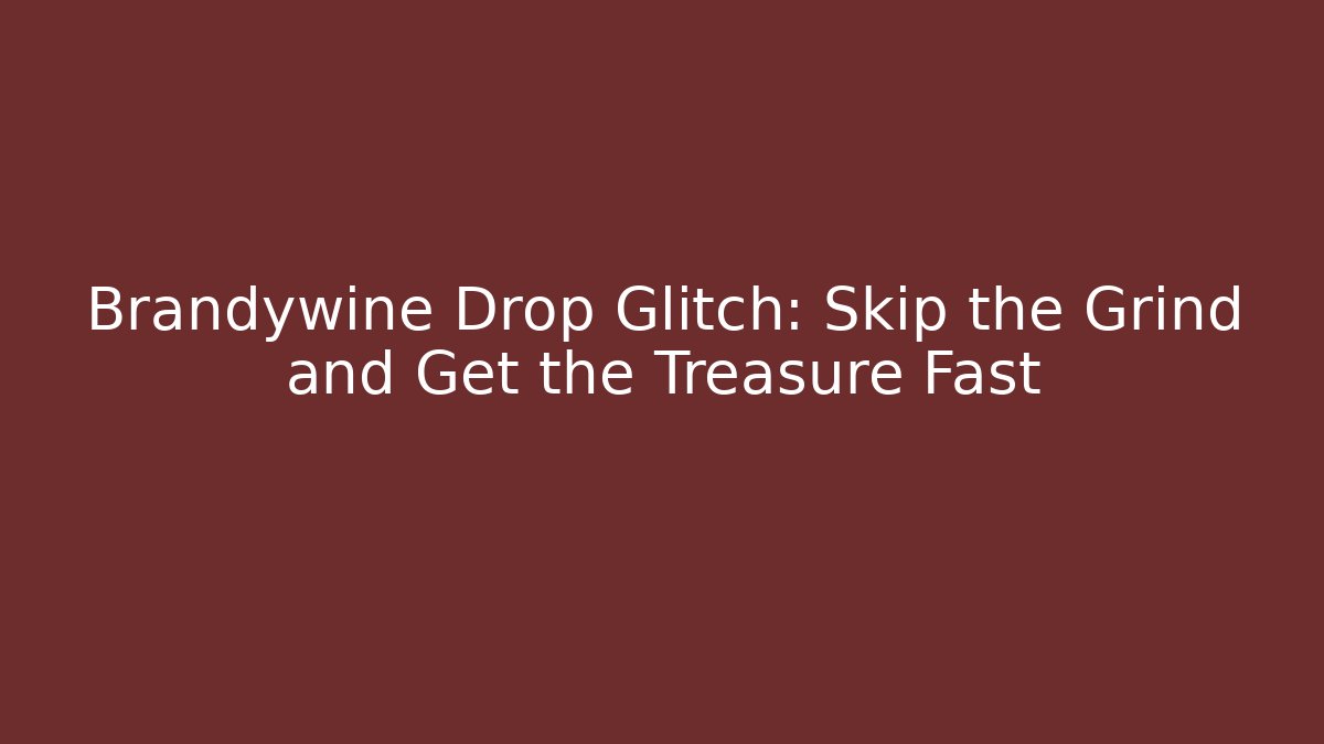 Brandywine Drop Glitch: Skip the Grind and Get the Treasure Fast - Boomer Naturals