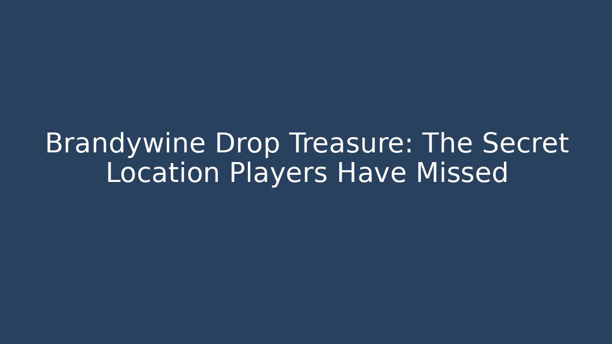 Brandywine Drop Treasure: The Secret Location Players Have Missed
