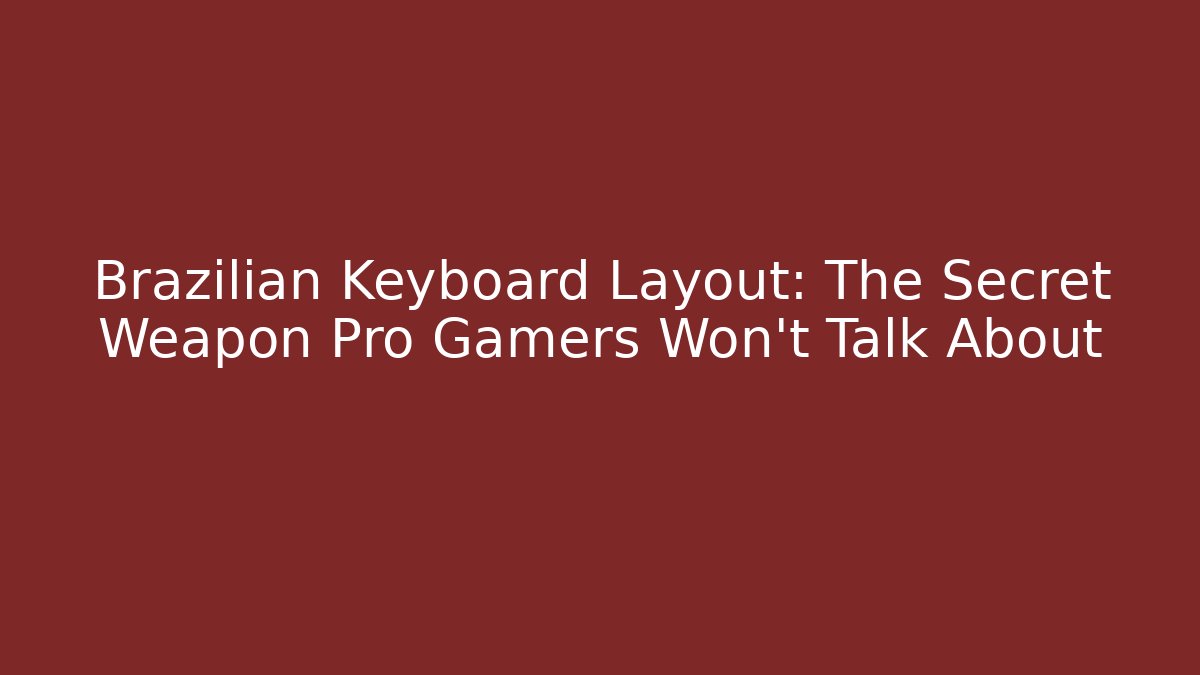 Brazilian Keyboard Layout: The Secret Weapon Pro Gamers Won’t Talk About