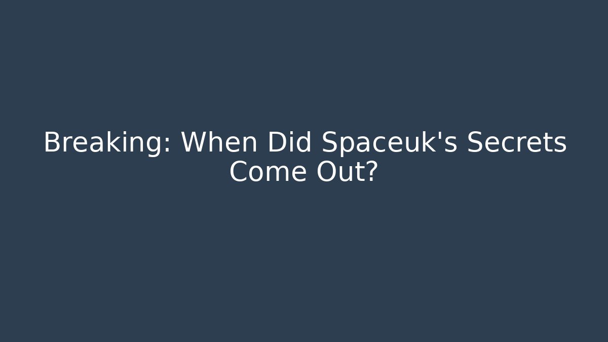 Breaking: When Did Spaceuk's Secrets Come Out?