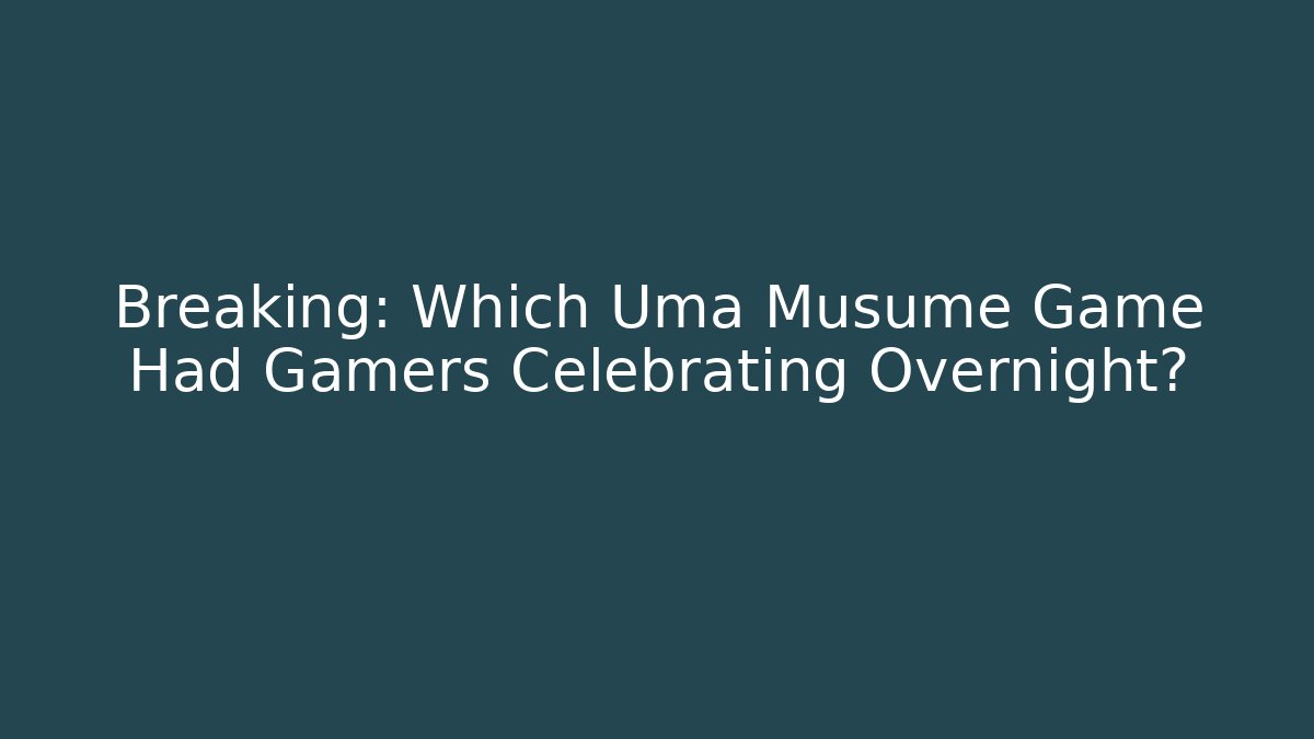 Breaking: Which Uma Musume Game Had Gamers Celebrating Overnight? - Boomer Naturals