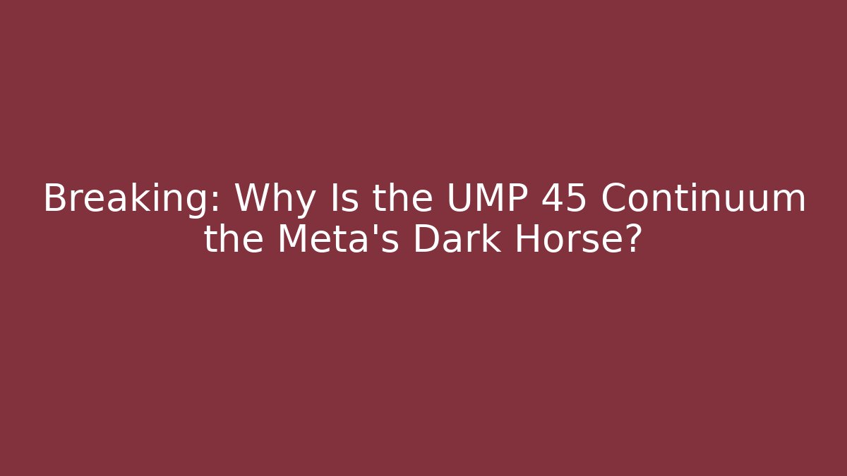 Breaking: Why Is the UMP 45 Continuum the Meta’s Dark Horse?