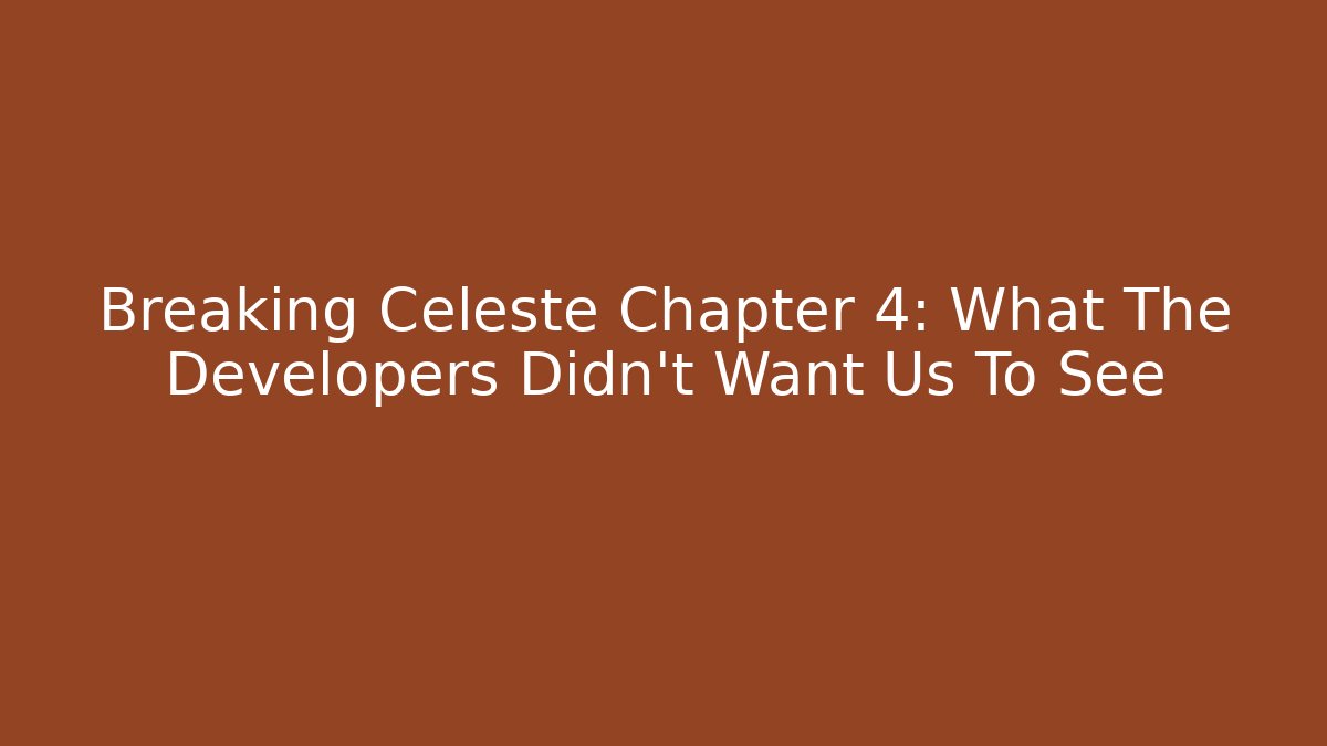 Breaking Celeste Chapter 4: What The Developers Didn’t Want Us To See - Boomer Naturals