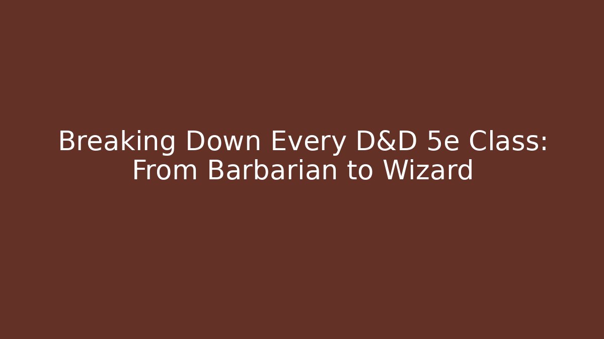 Breaking Down Every D&D 5e Class: From Barbarian to Wizard - Boomer Naturals