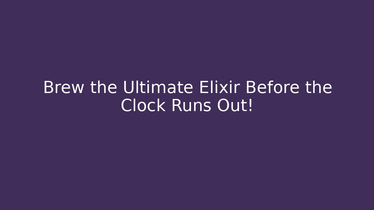 Brew the Ultimate Elixir Before the Clock Runs Out!