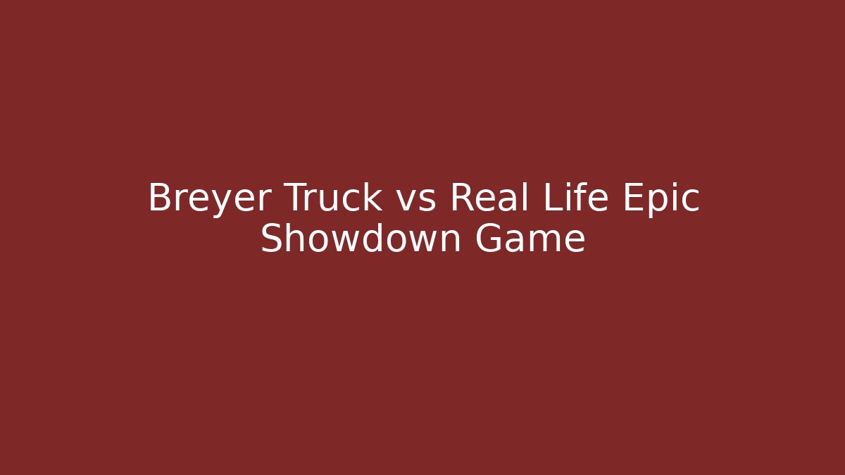 Breyer Truck vs Real Life Epic Showdown Game - Boomer Naturals