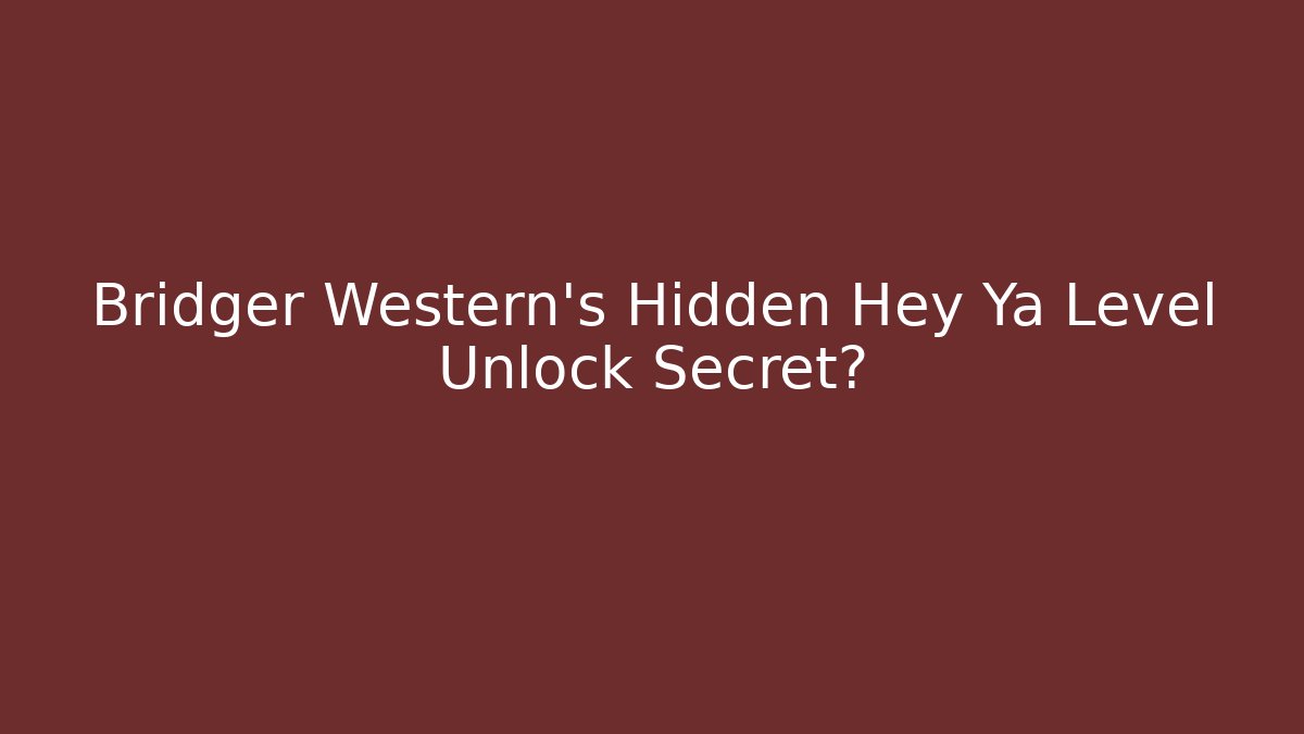 Bridger Western's Hidden Hey Ya Level Unlock Secret? - Boomer Naturals