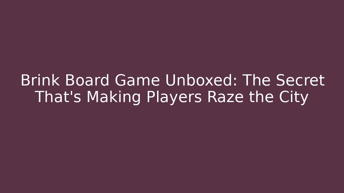 Brink Board Game Unboxed: The Secret That's Making Players Raze the City