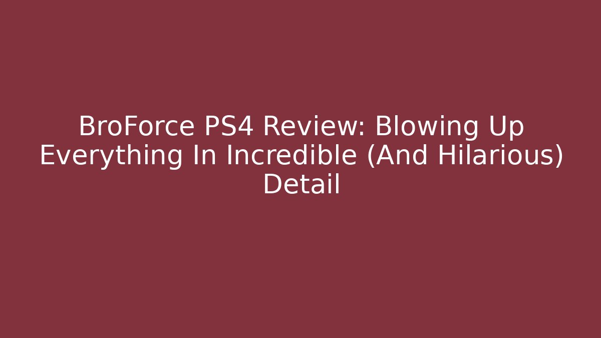 BroForce PS4 Review: Blowing Up Everything In Incredible (And Hilarious) Detail
