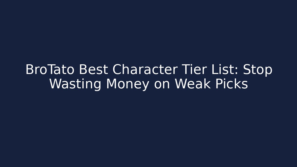 BroTato Best Character Tier List: Stop Wasting Money on Weak Picks