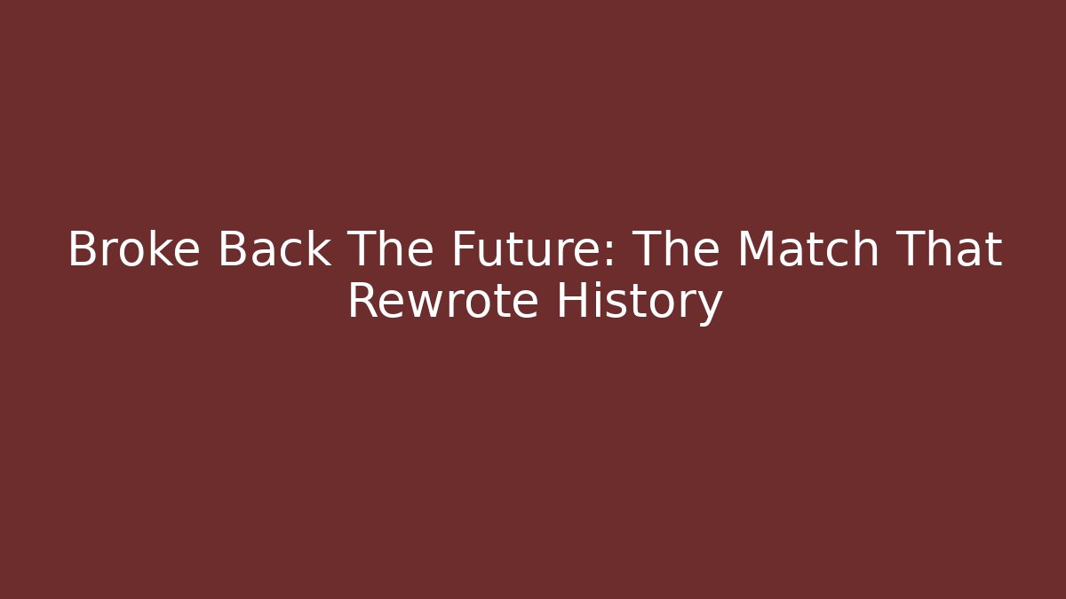 Broke Back The Future: The Match That Rewrote History
