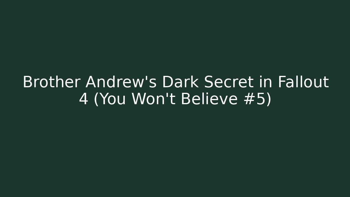 Brother Andrew's Dark Secret in Fallout 4 (You Won't Believe #5)