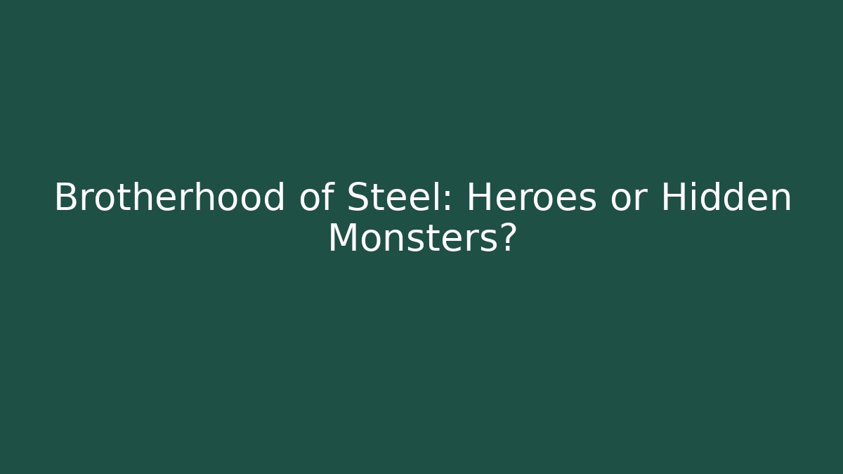 Brotherhood of Steel: Heroes or Hidden Monsters?