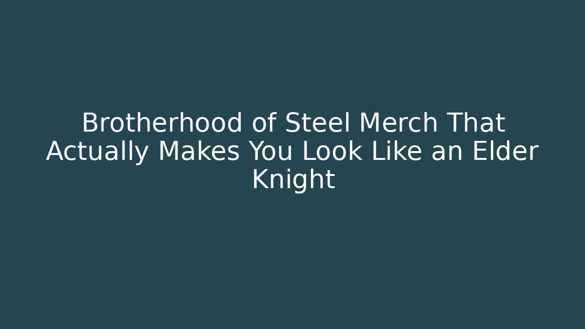 Brotherhood of Steel Merch That Actually Makes You Look Like an Elder Knight