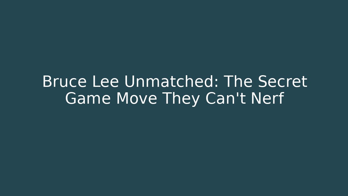 Bruce Lee Unmatched: The Secret Game Move They Can't Nerf