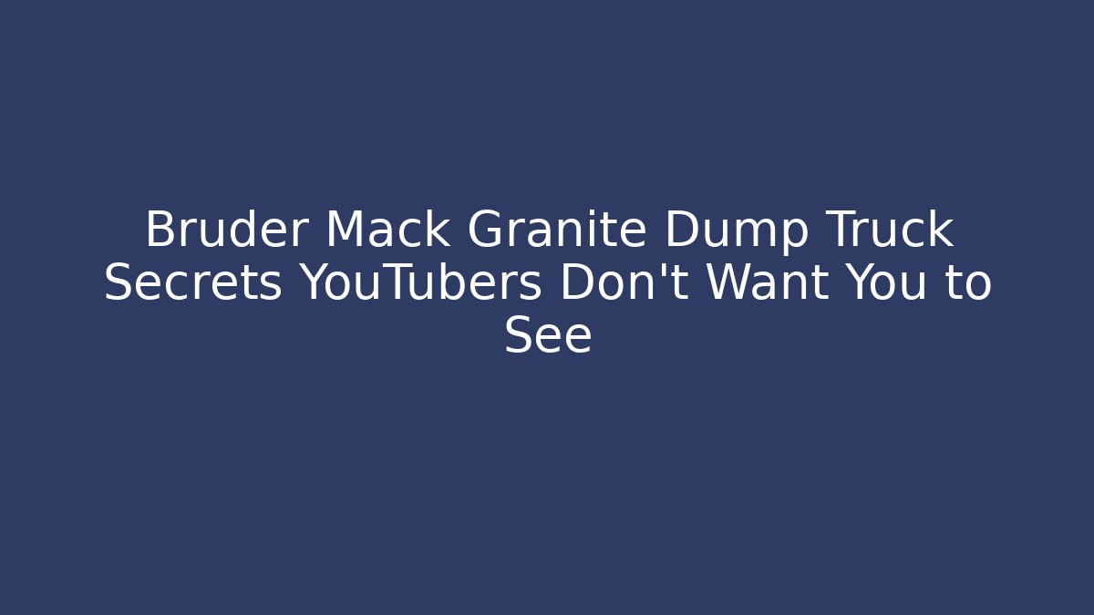 Bruder Mack Granite Dump Truck Secrets YouTubers Don’t Want You to See