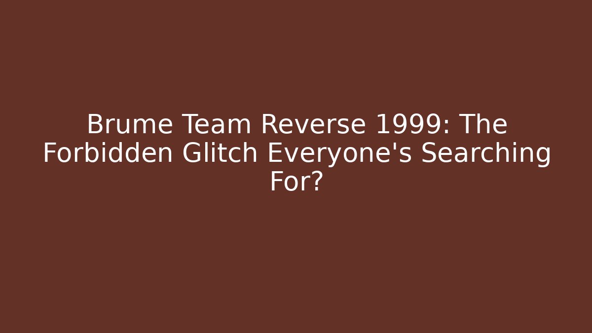 Brume Team Reverse 1999: The Forbidden Glitch Everyone’s Searching For?