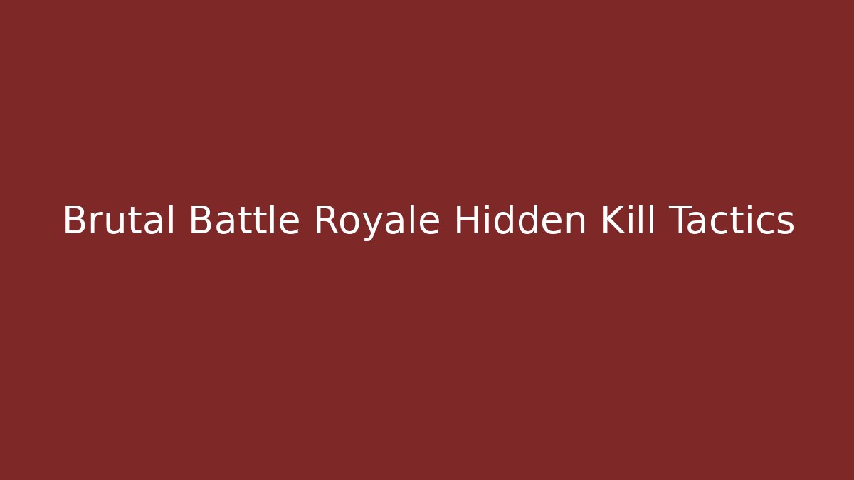 Brutal Battle Royale Hidden Kill Tactics