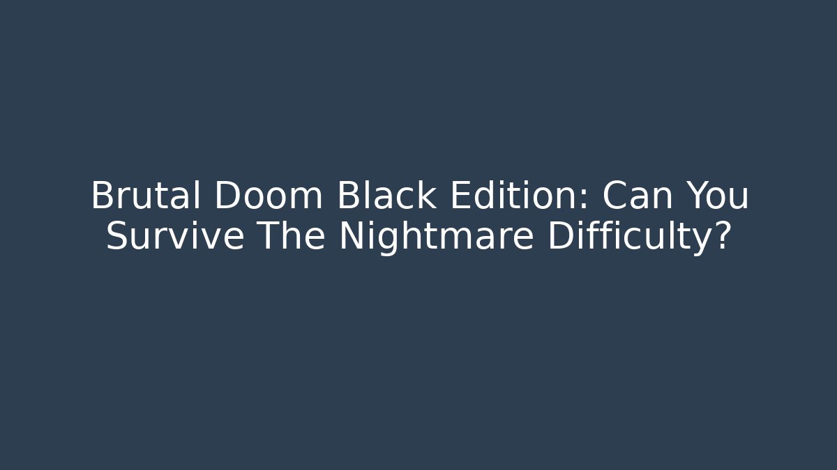 Brutal Doom Black Edition: Can You Survive The Nightmare Difficulty? - Boomer Naturals