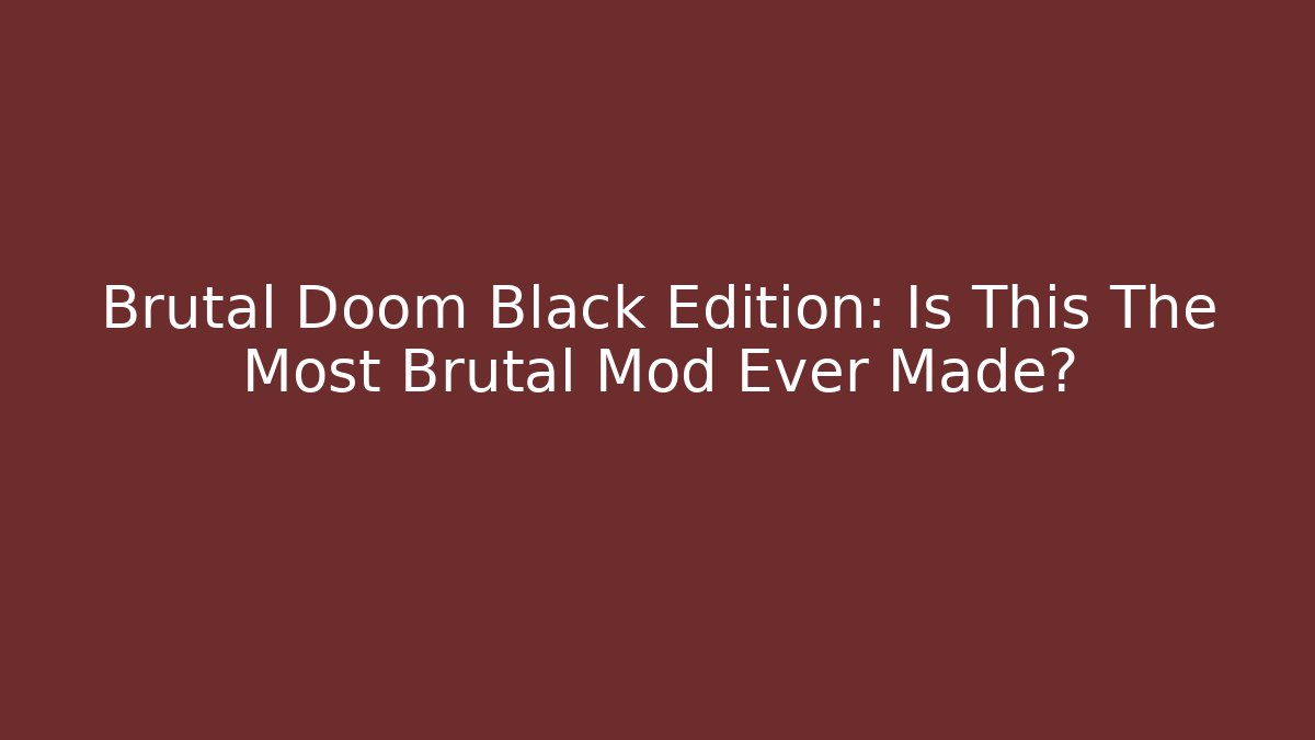 Brutal Doom Black Edition: Is This The Most Brutal Mod Ever Made?
