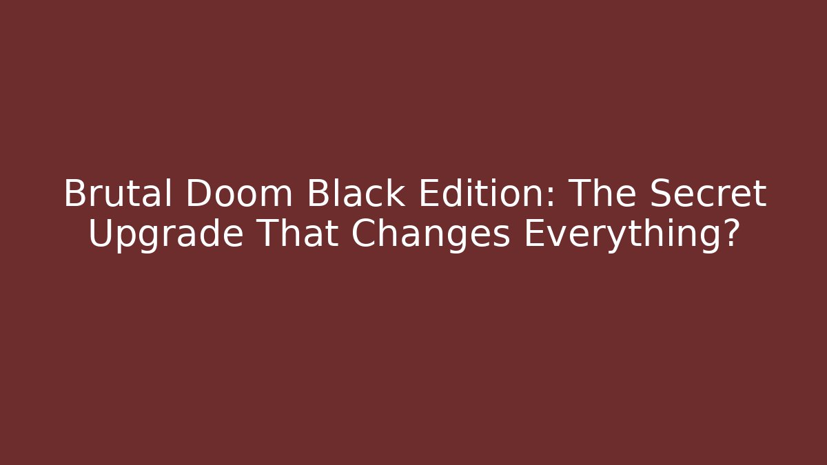 Brutal Doom Black Edition: The Secret Upgrade That Changes Everything?