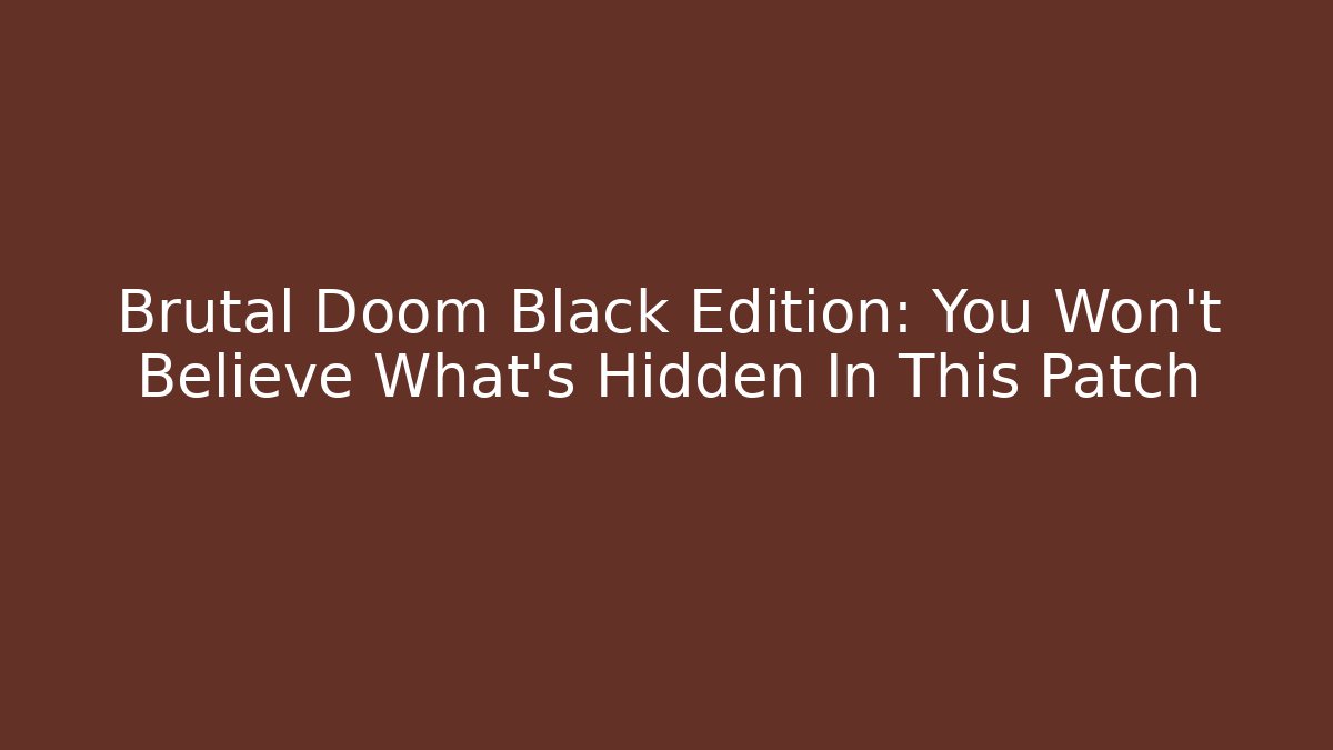 Brutal Doom Black Edition: You Won't Believe What's Hidden In This Patch