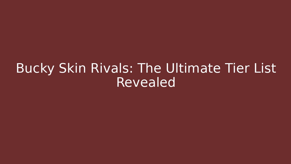Bucky Skin Rivals: The Ultimate Tier List Revealed