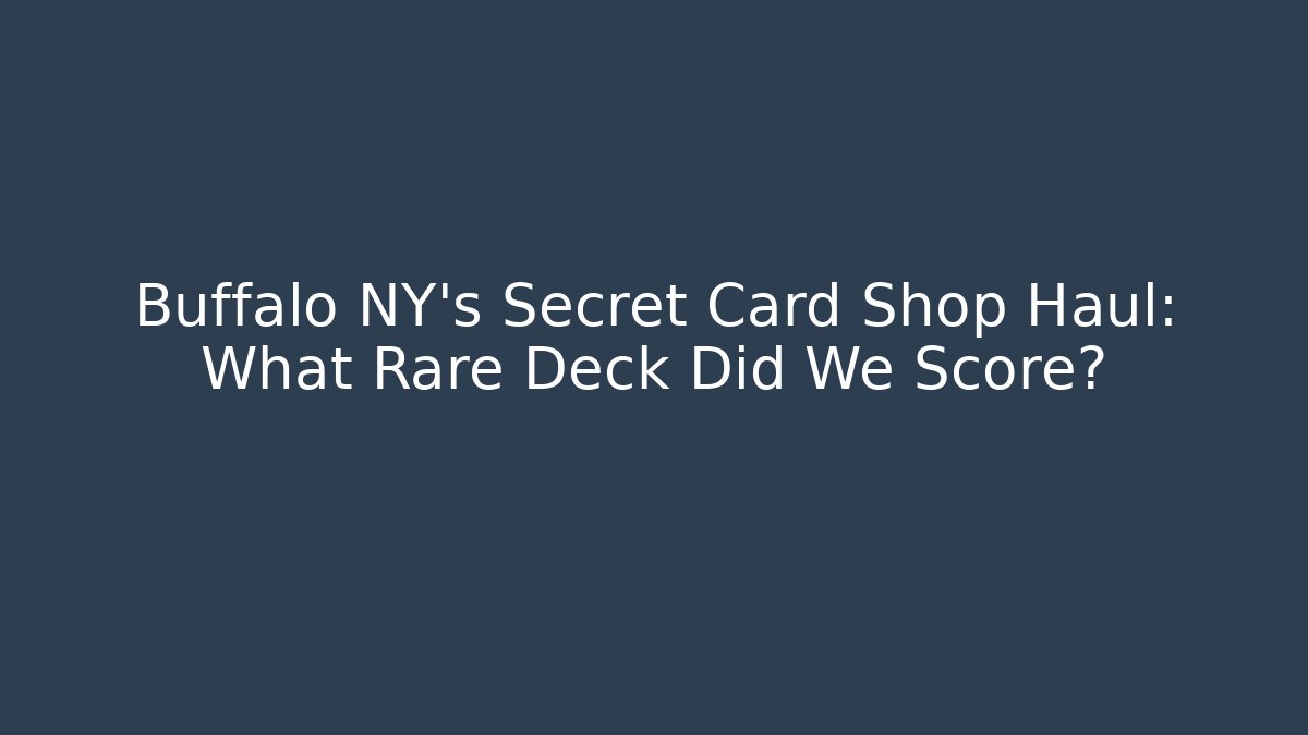 Buffalo NY's Secret Card Shop Haul: What Rare Deck Did We Score?