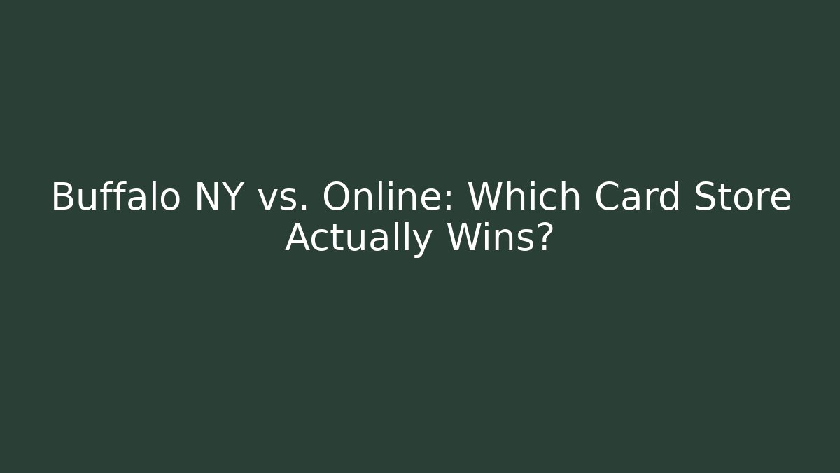 Buffalo NY vs. Online: Which Card Store Actually Wins?