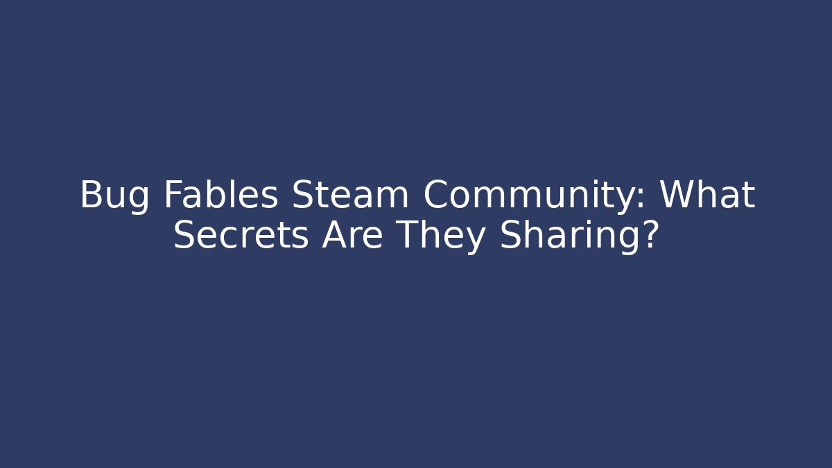 Bug Fables Steam Community: What Secrets Are They Sharing?
