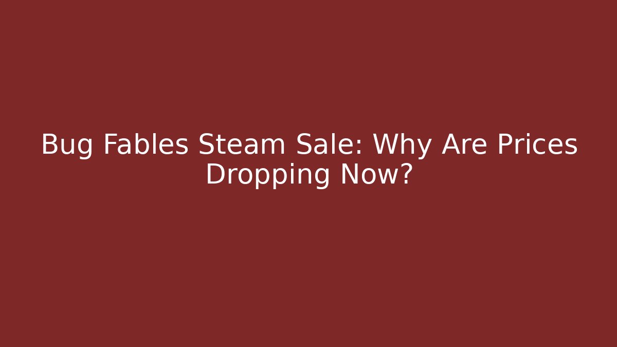 Bug Fables Steam Sale: Why Are Prices Dropping Now?