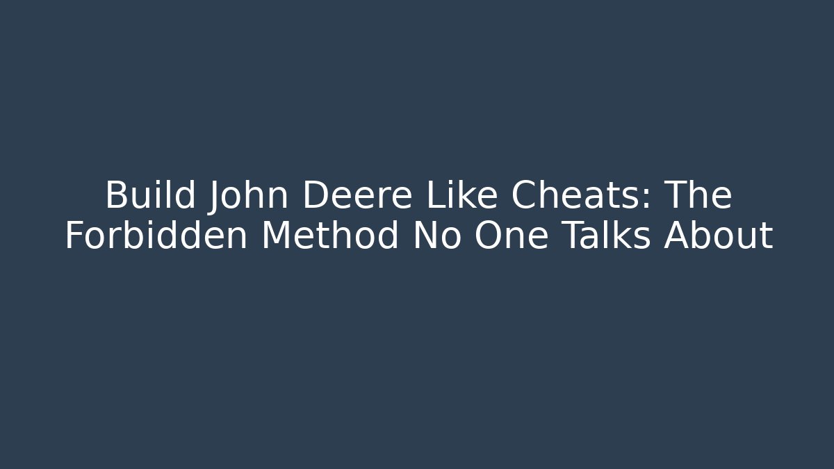Build John Deere Like Cheats: The Forbidden Method No One Talks About