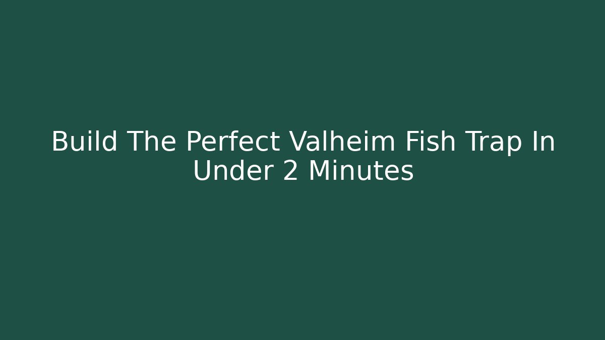 Build The Perfect Valheim Fish Trap In Under 2 Minutes