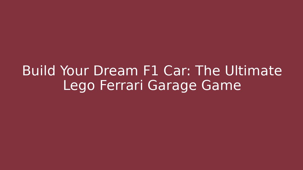 Build Your Dream F1 Car: The Ultimate Lego Ferrari Garage Game