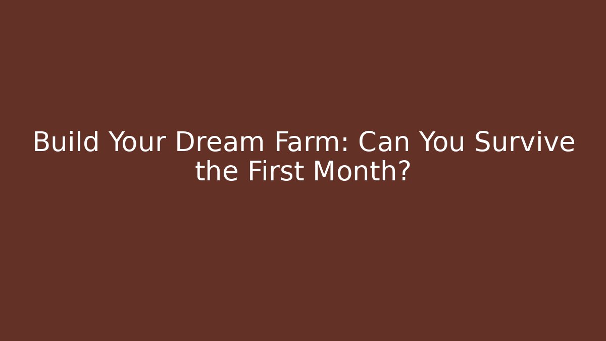 Build Your Dream Farm: Can You Survive the First Month?