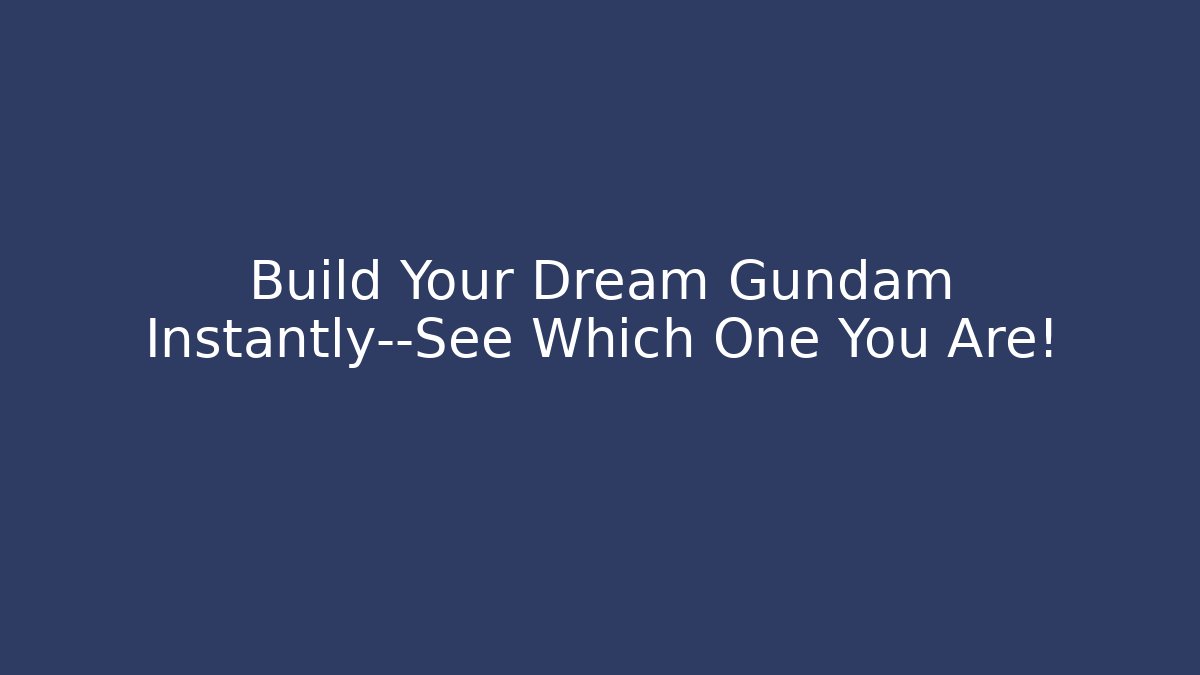 Build Your Dream Gundam Instantly—See Which One You Are!