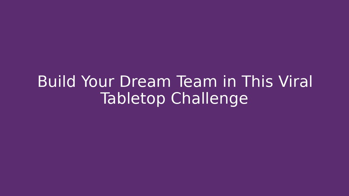 Build Your Dream Team in This Viral Tabletop Challenge