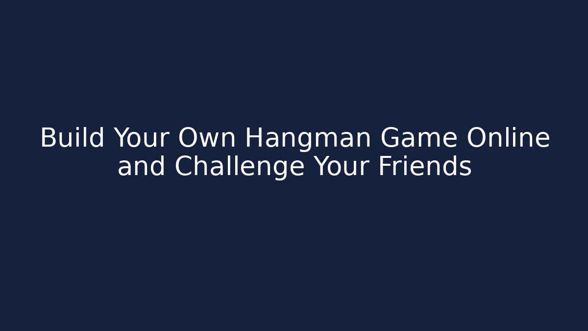 Build Your Own Hangman Game Online and Challenge Your Friends