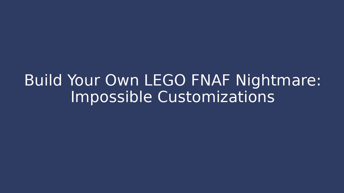 Build Your Own LEGO FNAF Nightmare: Impossible Customizations