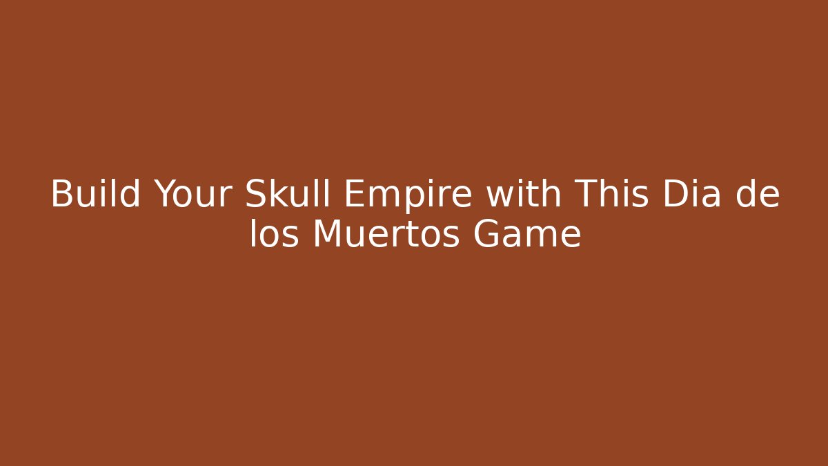 Build Your Skull Empire with This Dia de los Muertos Game