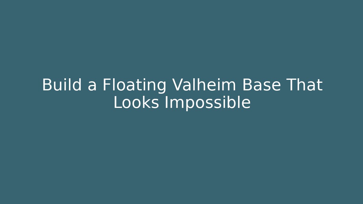 Build a Floating Valheim Base That Looks Impossible