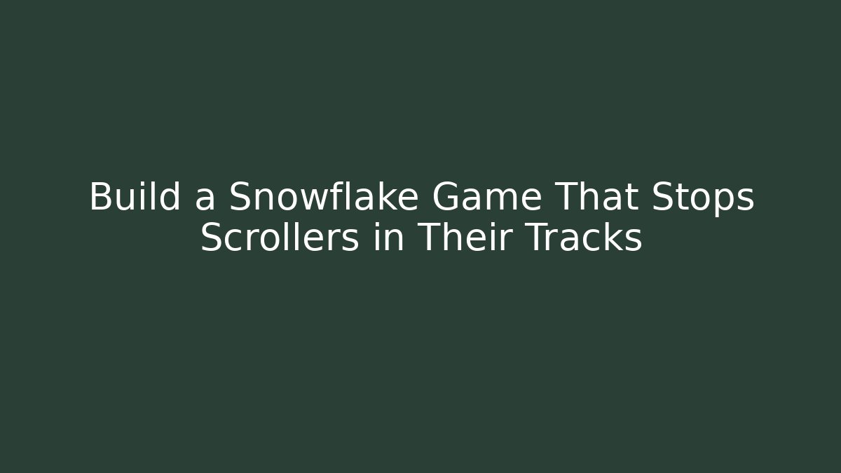 Build a Snowflake Game That Stops Scrollers in Their Tracks